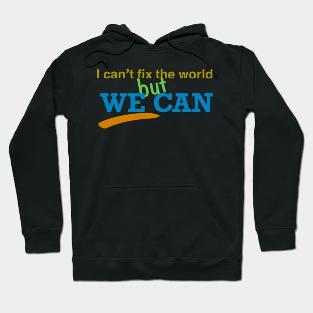 I can’t fix the world but we can Hoodie by stephenignacio